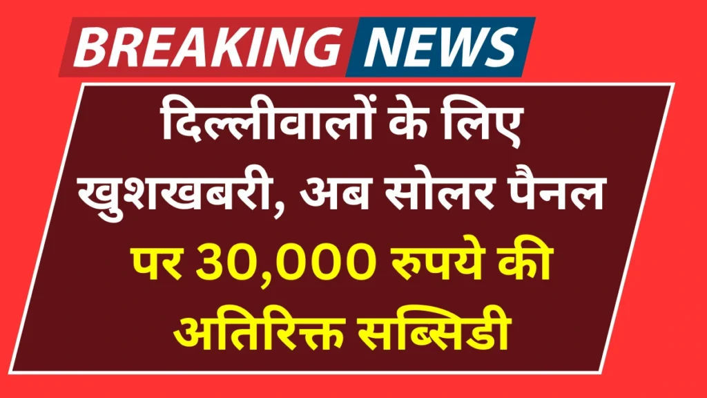 Solar Panel Subsidy Scheme: दिल्लीवालों के लिए खुशखबरी, अब सोलर पैनल पर 30,000 रुपये की अतिरिक्त सब्सिडी, बिजली का बिल होगा कम